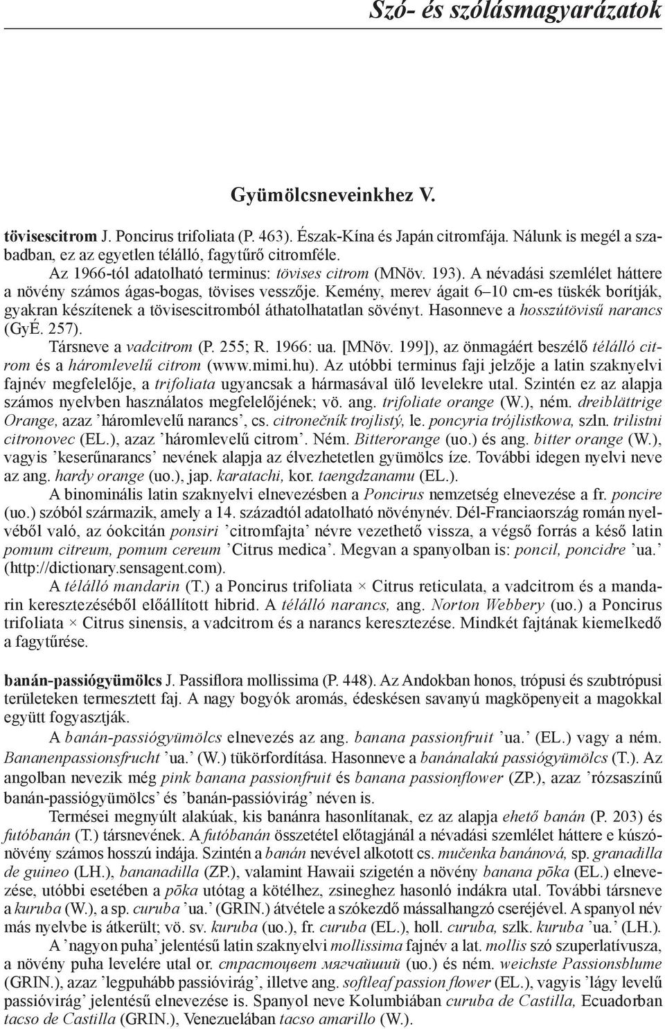 A névadási szemlélet háttere a növény számos ágas-bogas, tövises vesszője. Kemény, merev ágait 6 10 cm-es tüskék borítják, gyakran készítenek a tövisescitromból áthatolhatatlan sövényt.