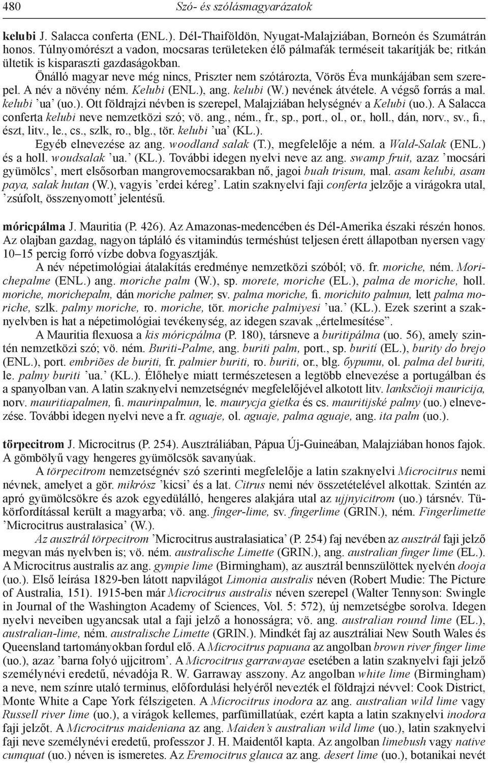 Önálló magyar neve még nincs, Priszter nem szótározta, Vörös Éva munkájában sem szerepel. A név a növény ném. Kelubi (ENL.), ang. kelubi (W.) nevének átvétele. A végső forrás a mal. kelubi ua (uo.). Ott földrajzi névben is szerepel, Malajziában helységnév a Kelubi (uo.
