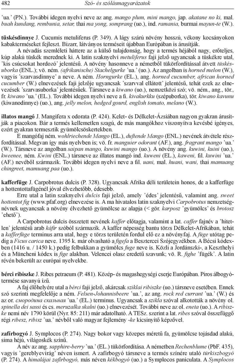 Bizarr, látványos terméseit újabban Európában is árusítják. A névadás szemléleti háttere az a külső tulajdonság, hogy a termés héjából nagy, erőteljes, kúp alakú tüskék merednek ki.