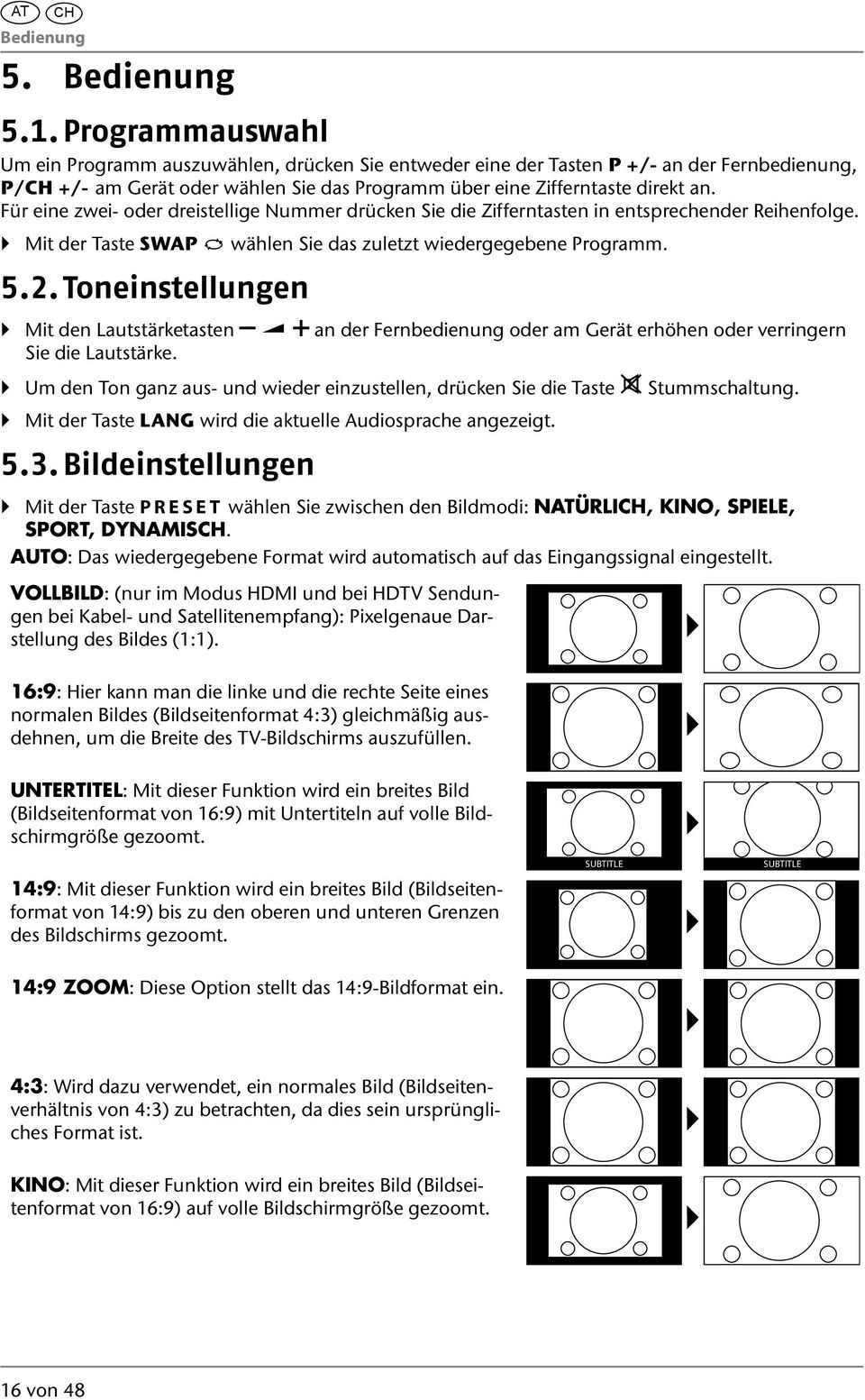Für eine zwei- oder dreistellige Nummer drücken Sie die Zifferntasten in entsprechender Reihenfolge. Mit der Taste SWAP wählen Sie das zuletzt wiedergegebene Programm. 5.2.