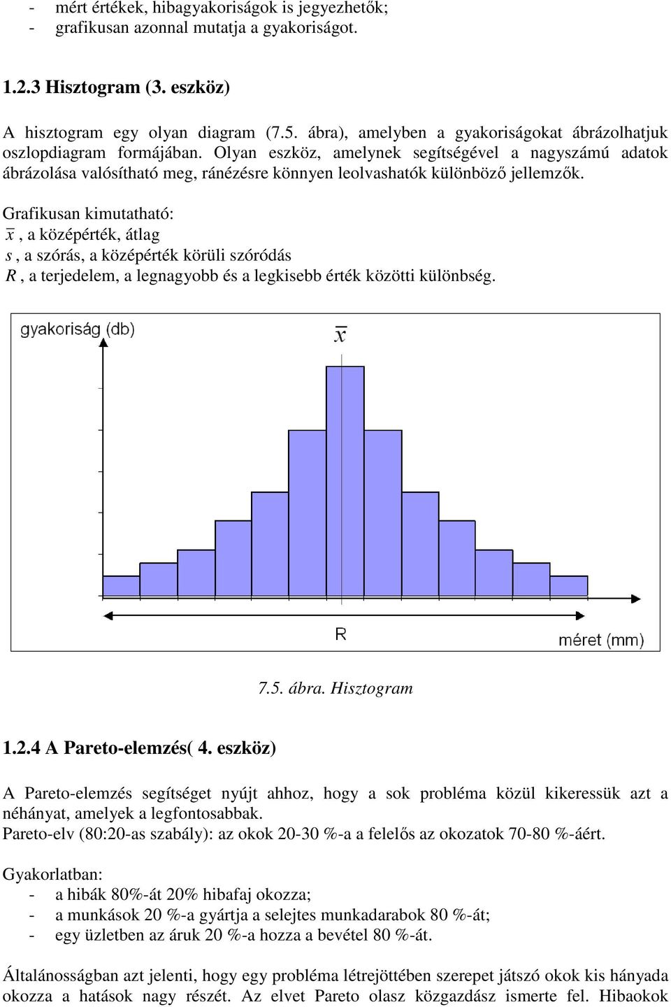 Olyan eszköz, amelynek segítségével a nagyszámú adatok ábrázolása valósítható meg, ránézésre könnyen leolvashatók különbözı jellemzık.