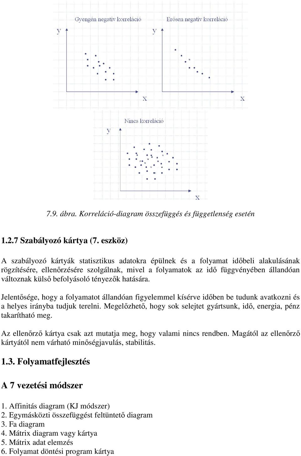 befolyásoló tényezık hatására. Jelentısége, hogy a folyamatot állandóan figyelemmel kísérve idıben be tudunk avatkozni és a helyes irányba tudjuk terelni.