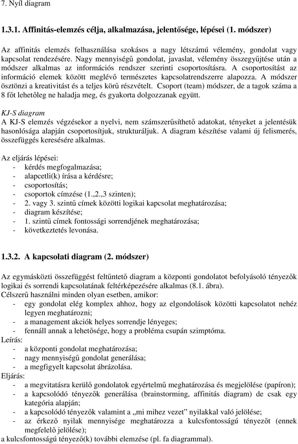 Nagy mennyiségő gondolat, javaslat, vélemény összegyőjtése után a módszer alkalmas az információs rendszer szerinti csoportosításra.