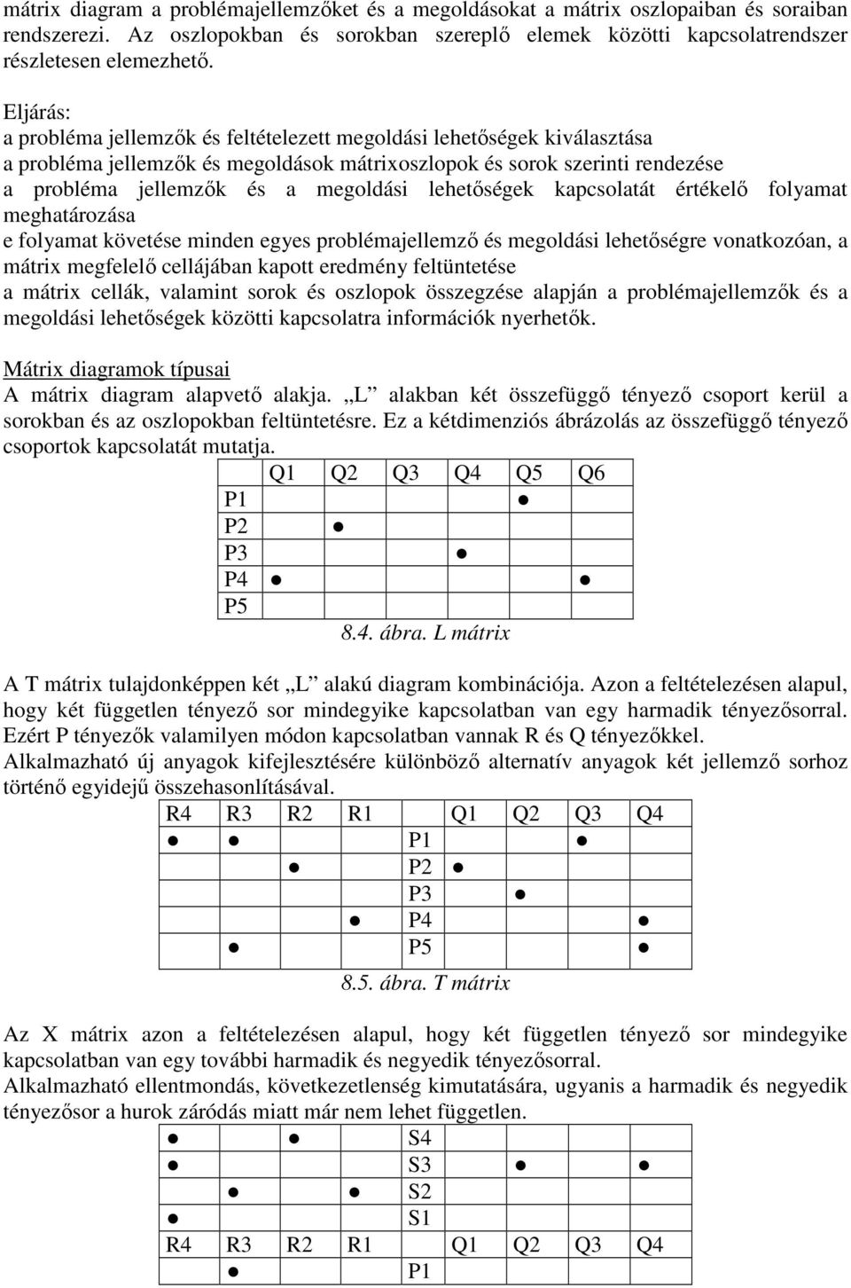 lehetıségek kapcsolatát értékelı folyamat meghatározása e folyamat követése minden egyes problémajellemzı és megoldási lehetıségre vonatkozóan, a mátrix megfelelı cellájában kapott eredmény