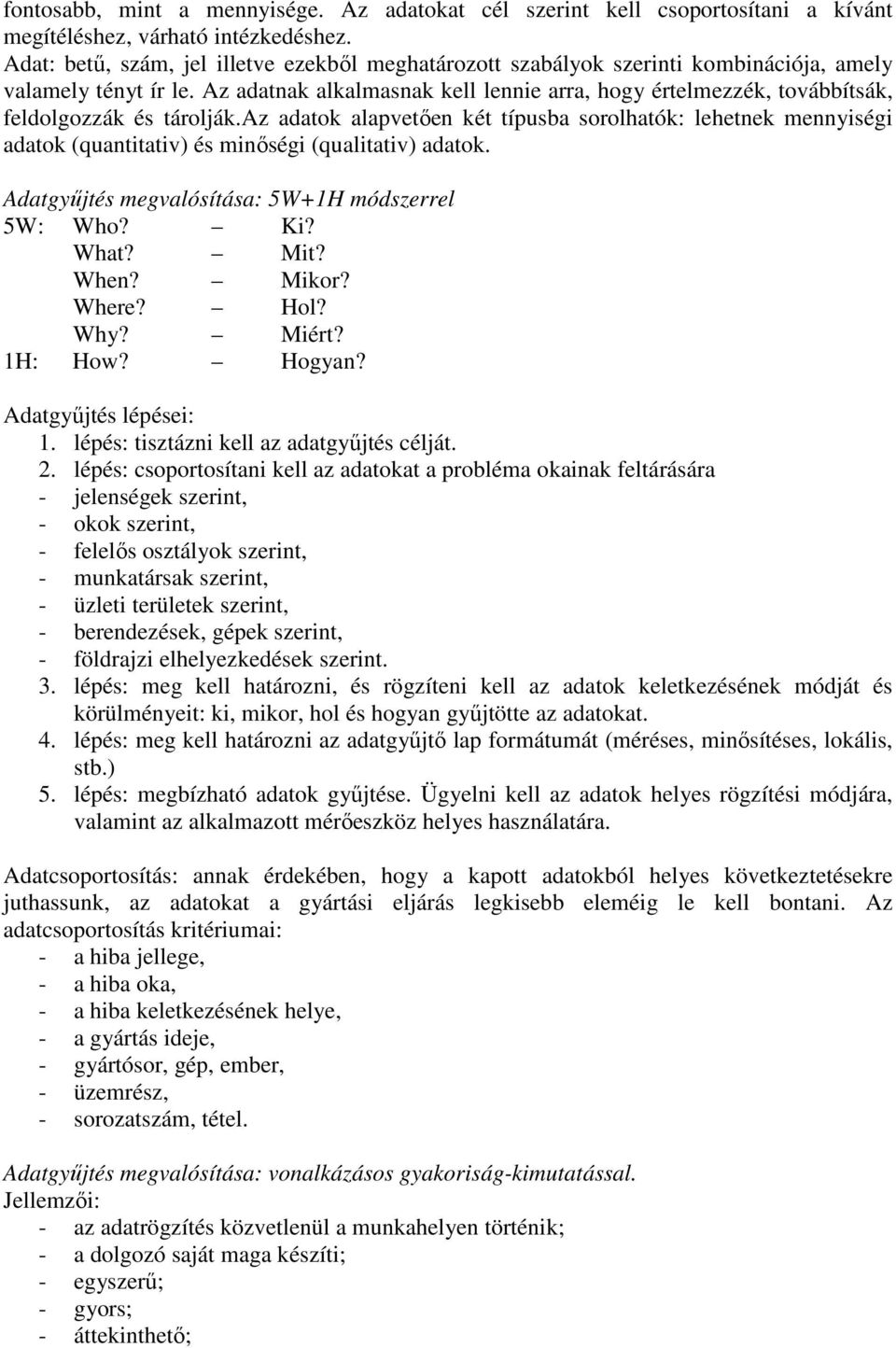 Az adatnak alkalmasnak kell lennie arra, hogy értelmezzék, továbbítsák, feldolgozzák és tárolják.
