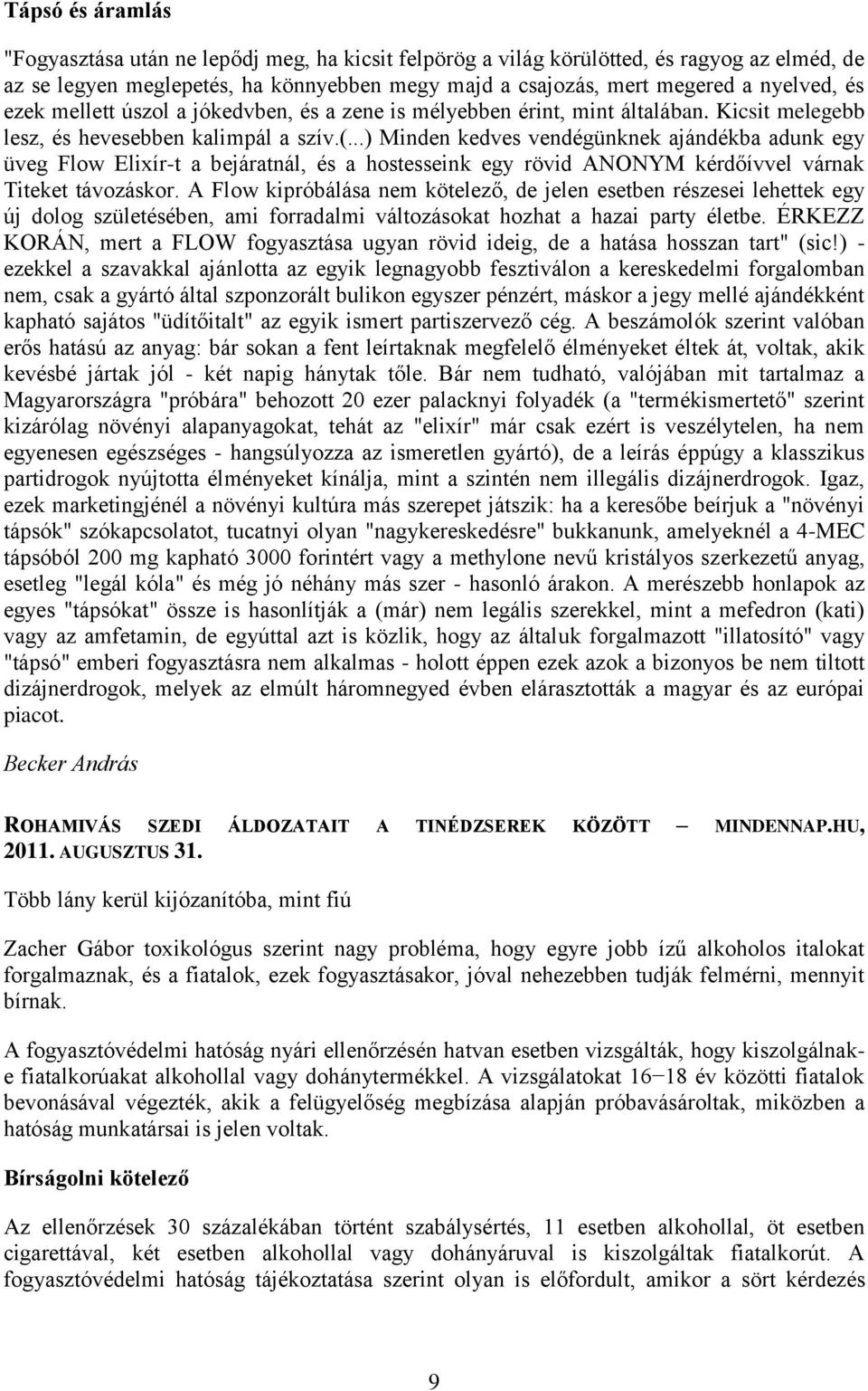 ..) Minden kedves vendégünknek ajándékba adunk egy üveg Flow Elixír-t a bejáratnál, és a hostesseink egy rövid ANONYM kérdőívvel várnak Titeket távozáskor.