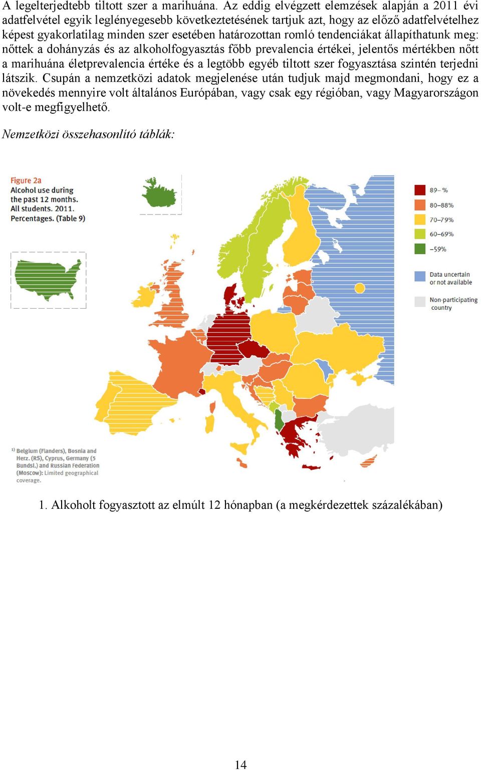 határozottan romló tendenciákat állapíthatunk meg: nőttek a dohányzás és az alkoholfogyasztás főbb prevalencia értékei, jelentős mértékben nőtt a marihuána életprevalencia értéke és a legtöbb