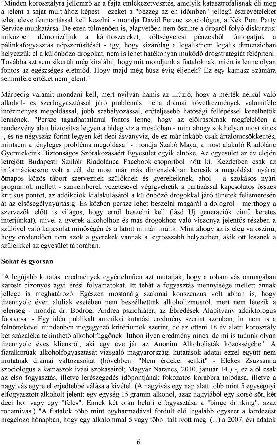 De ezen túlmenően is, alapvetően nem őszinte a drogról folyó diskurzus: miközben démonizáljuk a kábítószereket, költségvetési pénzekből támogatjuk a pálinkafogyasztás népszerűsítését - így, hogy