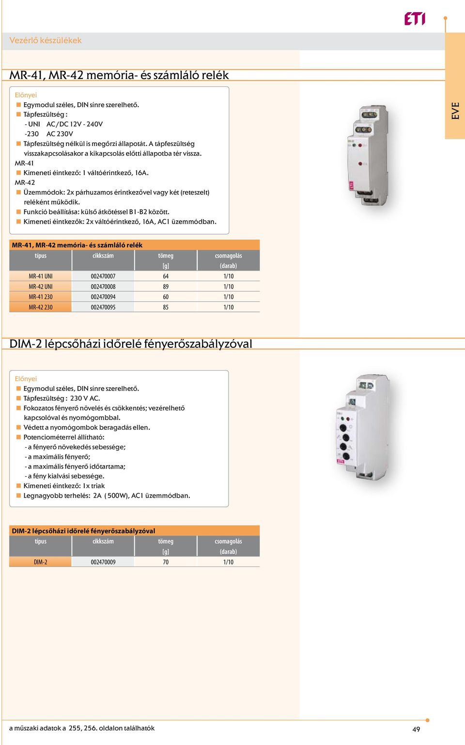 MR-42 < Üzemmódok: 2x párhuzamos érintkezővel vagy két (reteszelt) reléként működik. < Funkció beállítása: külső átkötéssel B1-B2 között. < Kimeneti éintkezők: 2x váltóérintkező, 16A, AC1 üzemmódban.