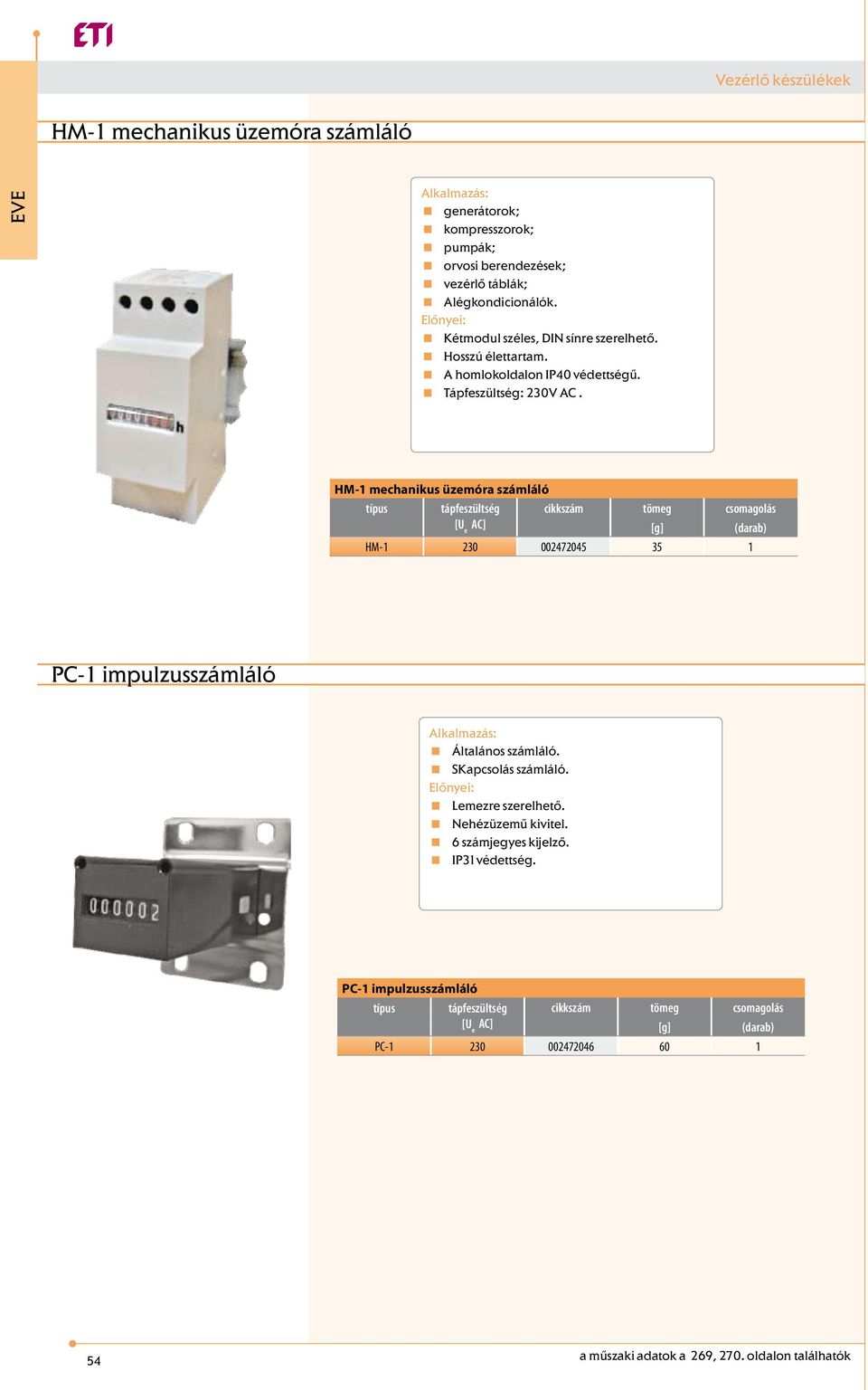 HM-1 mechanikus üzemóra számláló típus tápfeszültség [U e AC] [g] HM-1 230 002472045 35 1 PC-1 impulzusszámláló Alkalmazás: Általános számláló.