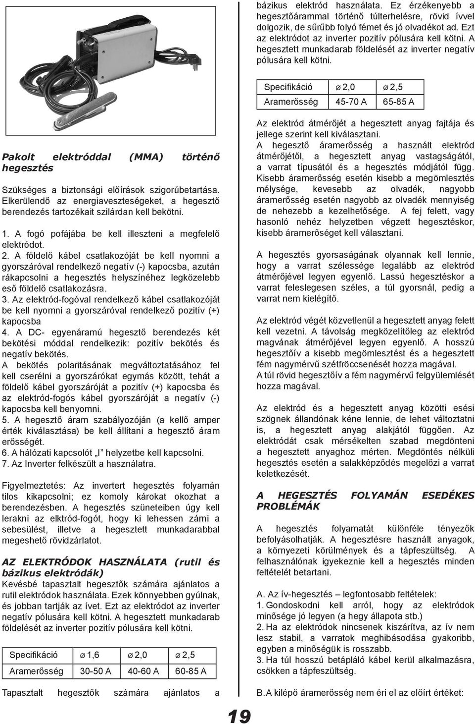 Specifikáció Ø 2,0 Ø 2,5 Aramerősség 45-70 A 65-85 A Pakolt elektróddal (MMA) történő hegesztés Szükséges a biztonsági előírások szigorúbetartása.