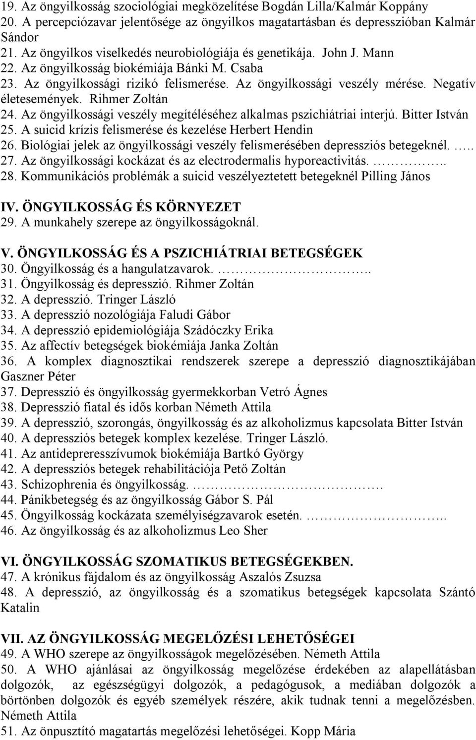 Negatív életesemények. Rihmer Zoltán 24. Az öngyilkossági veszély megítéléséhez alkalmas pszichiátriai interjú. Bitter István 25. A suicid krízis felismerése és kezelése Herbert Hendin 26.