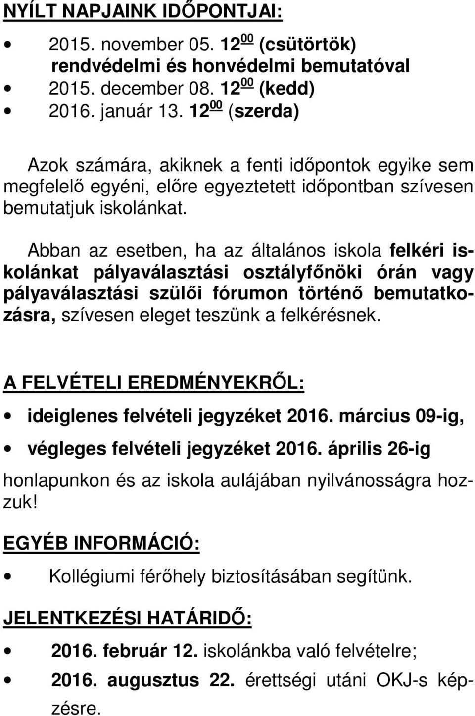 Abban az esetben, ha az általános iskola felkéri iskolánkat pályaválasztási osztályfőnöki órán vagy pályaválasztási szülői fórumon történő bemutatkozásra, szívesen eleget teszünk a felkérésnek.