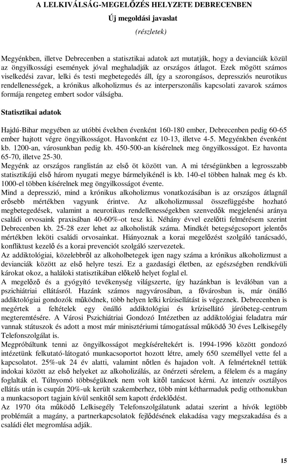 Ezek mögött számos viselkedési zavar, lelki és testi megbetegedés áll, így a szorongásos, depressziós neurotikus rendellenességek, a krónikus alkoholizmus és az interperszonális kapcsolati zavarok