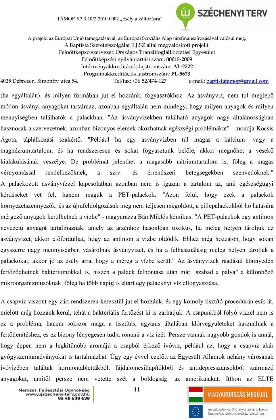 "Az ásványvizekben található anyagok nagy általánosságban hasznosak a szervezetnek, azonban bizonyos elemek okozhatnak egészségi problémákat" - mondja Kocsis Ágota, táplálkozási szakértő.