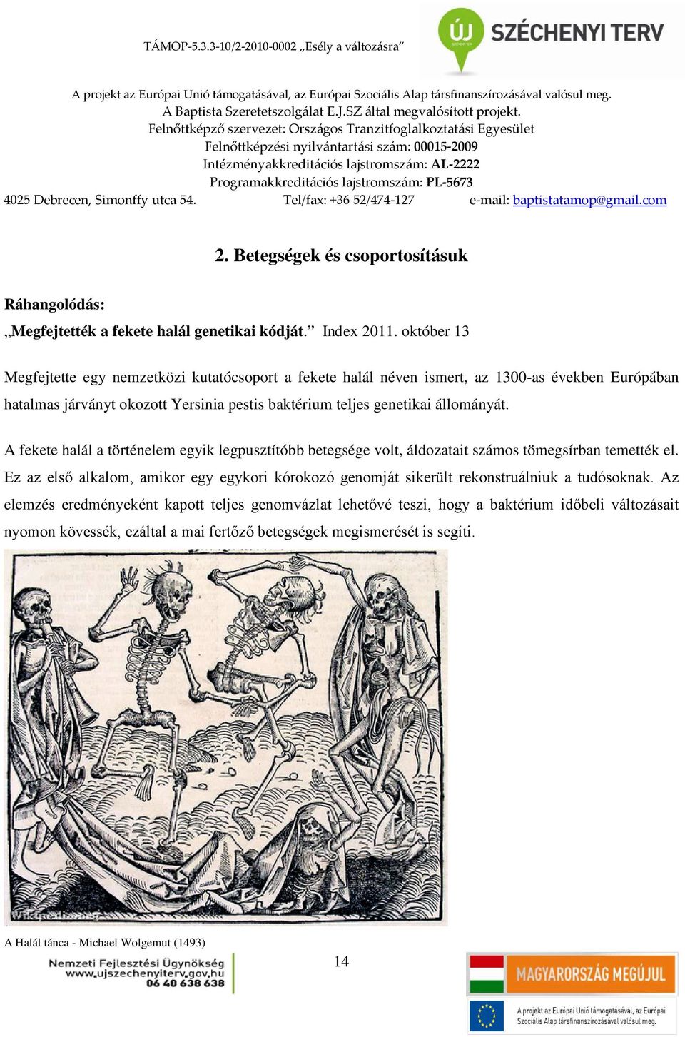 állományát. A fekete halál a történelem egyik legpusztítóbb betegsége volt, áldozatait számos tömegsírban temették el.