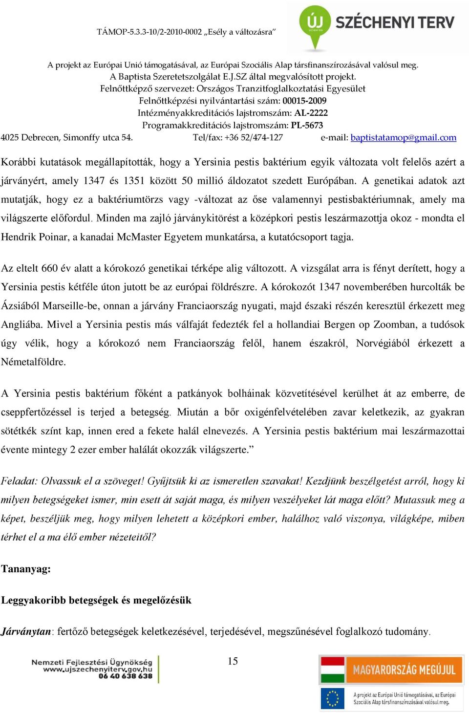 Minden ma zajló járványkitörést a középkori pestis leszármazottja okoz - mondta el Hendrik Poinar, a kanadai McMaster Egyetem munkatársa, a kutatócsoport tagja.