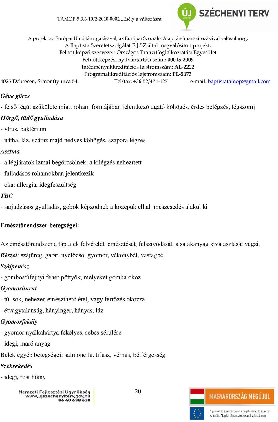 közepük elhal, meszesedés alakul ki Emésztőrendszer betegségei: Az emésztőrendszer a táplálék felvételét, emésztését, felszívódását, a salakanyag kiválasztását végzi.