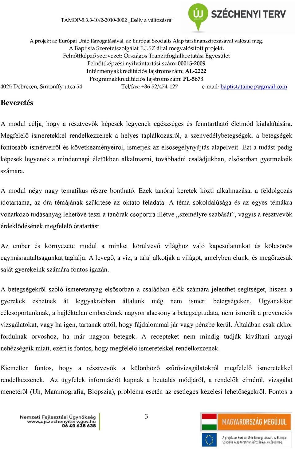 Ezt a tudást pedig képesek legyenek a mindennapi életükben alkalmazni, továbbadni családjukban, elsősorban gyermekeik számára. A modul négy nagy tematikus részre bontható.