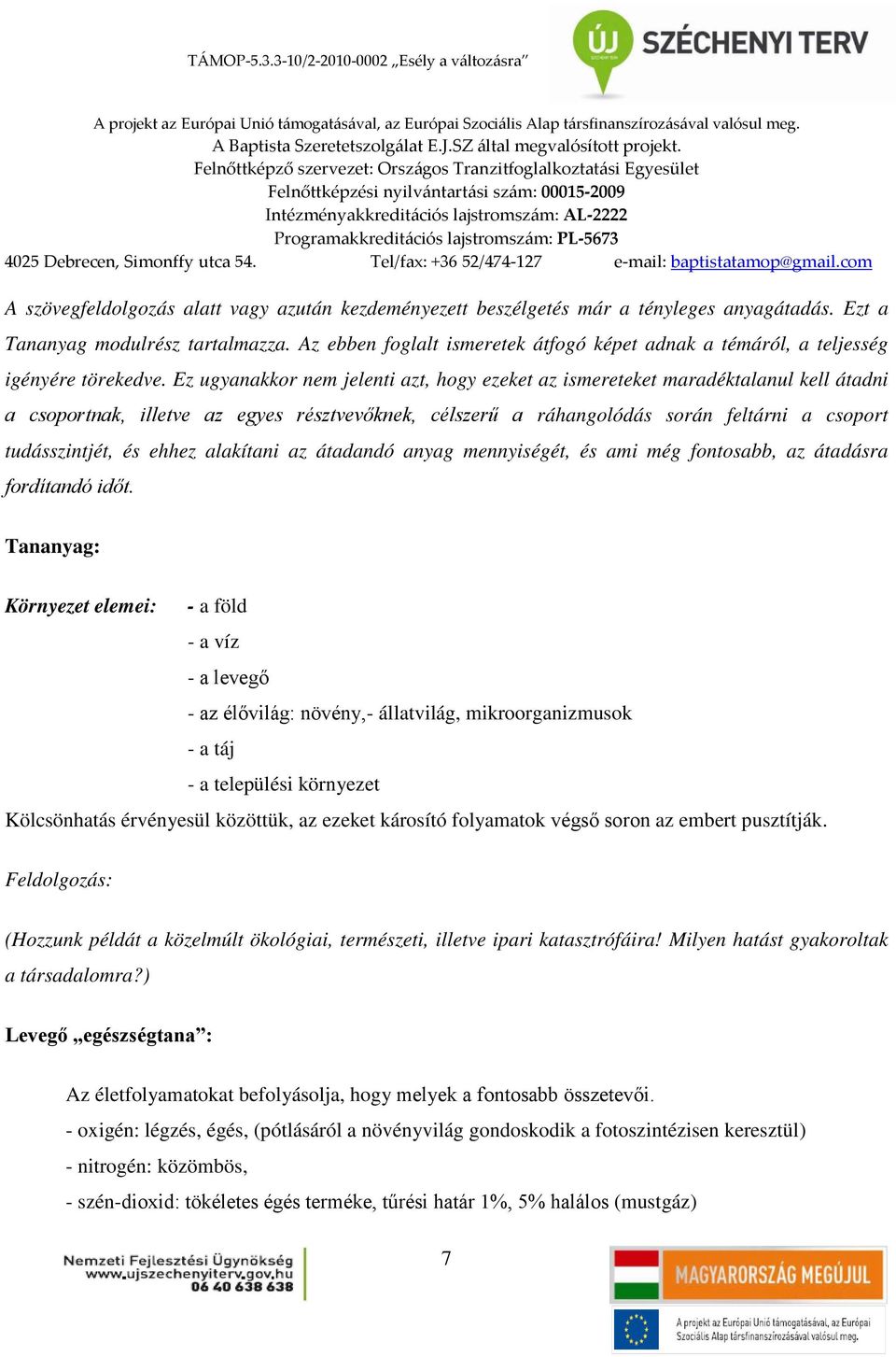 Ez ugyanakkor nem jelenti azt, hogy ezeket az ismereteket maradéktalanul kell átadni a csoportnak, illetve az egyes résztvevőknek, célszerű a ráhangolódás során feltárni a csoport tudásszintjét, és