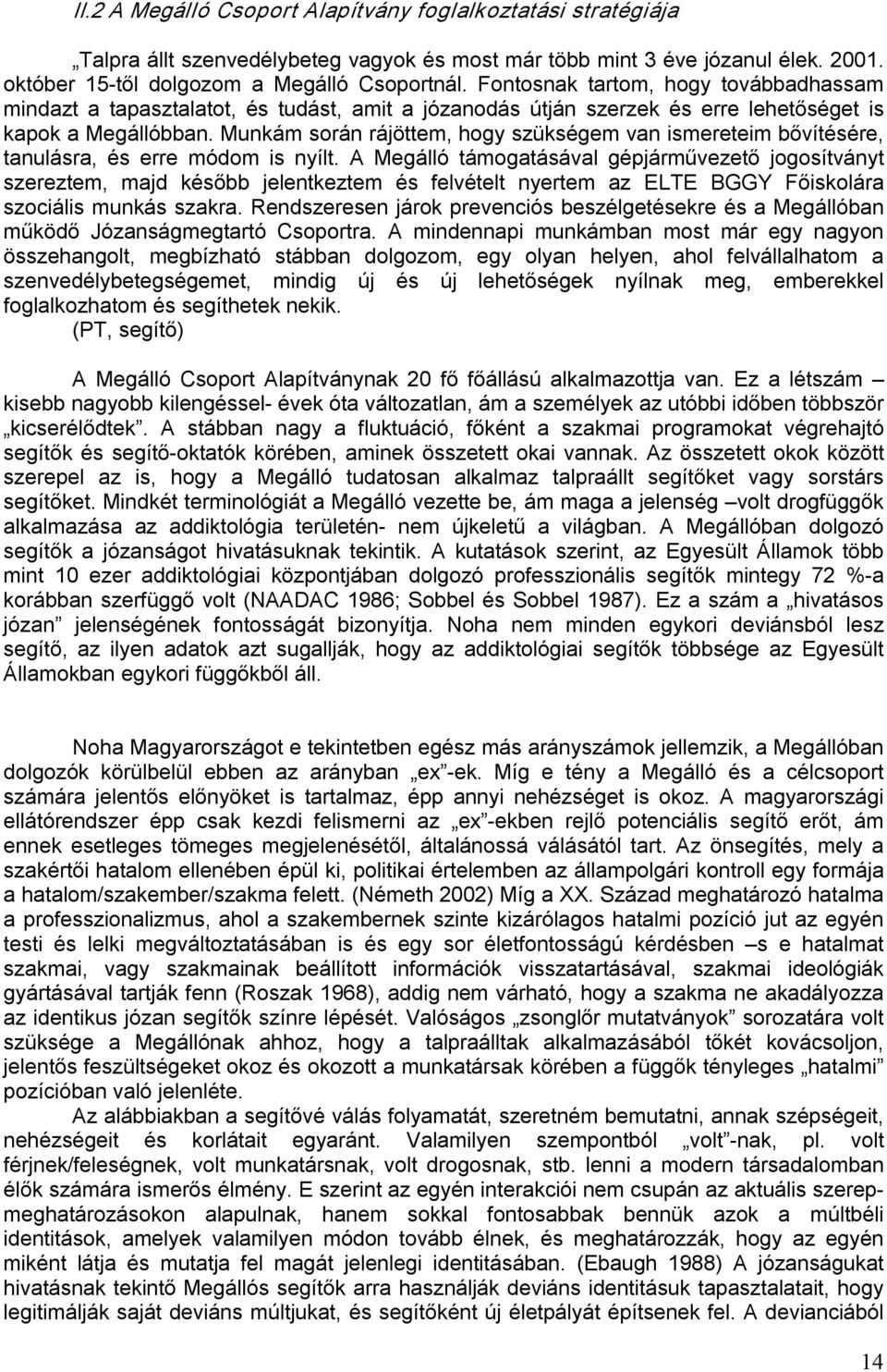 Munkám során rájöttem, hogy szükségem van ismereteim bővítésére, tanulásra, és erre módom is nyílt.