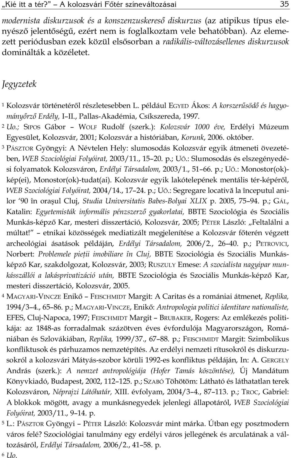 például EGYED Ákos: A korszerűsödő és hagyományőrző Erdély, I II., Pallas-Akadémia, Csíkszereda, 1997. 2 Uo.; SIPOS Gábor WOLF Rudolf (szerk.