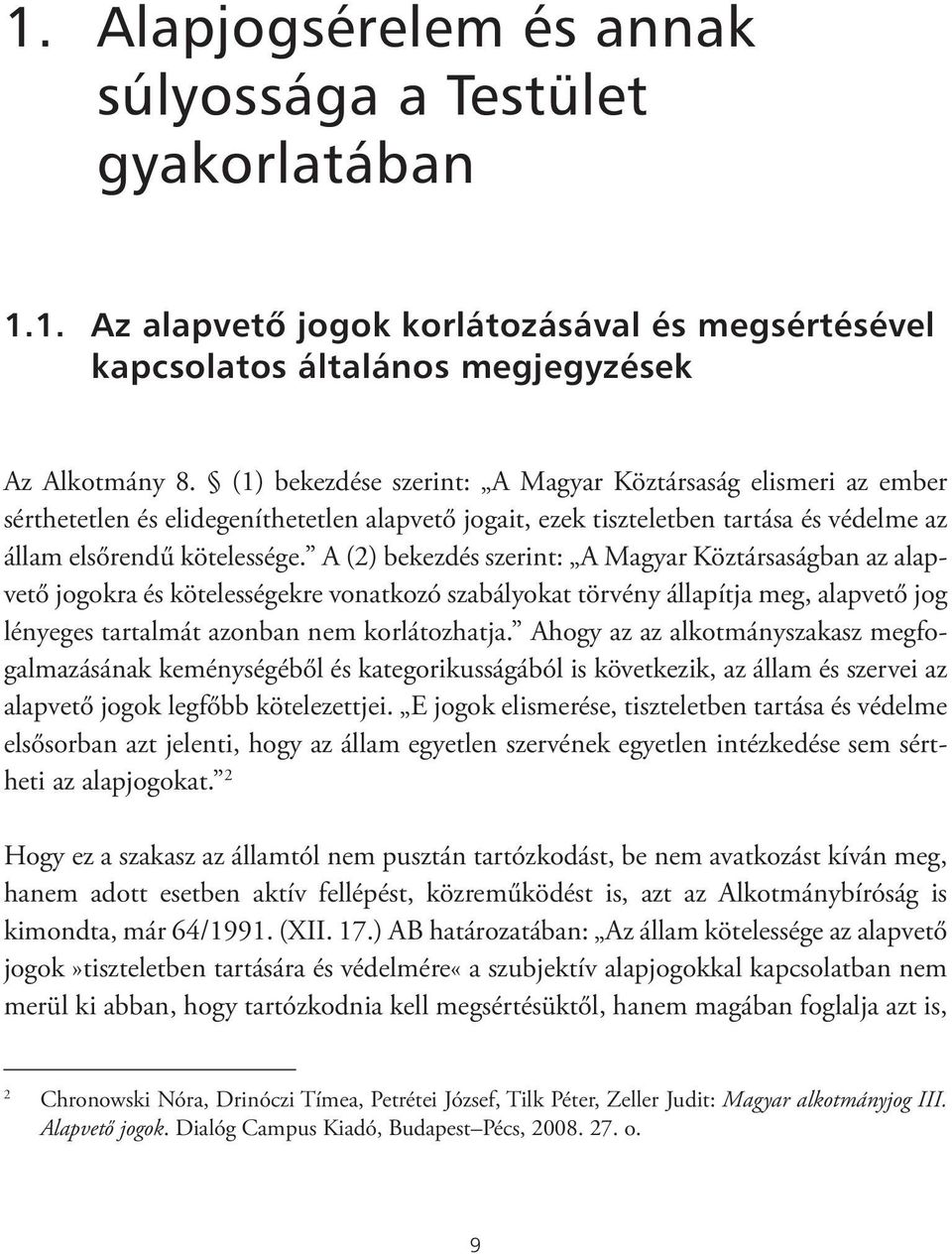 A (2) bekezdés szerint: A Magyar Köztársaságban az alapvető jogokra és kötelességekre vonatkozó szabályokat törvény állapítja meg, alapvető jog lényeges tartalmát azonban nem korlátozhatja.