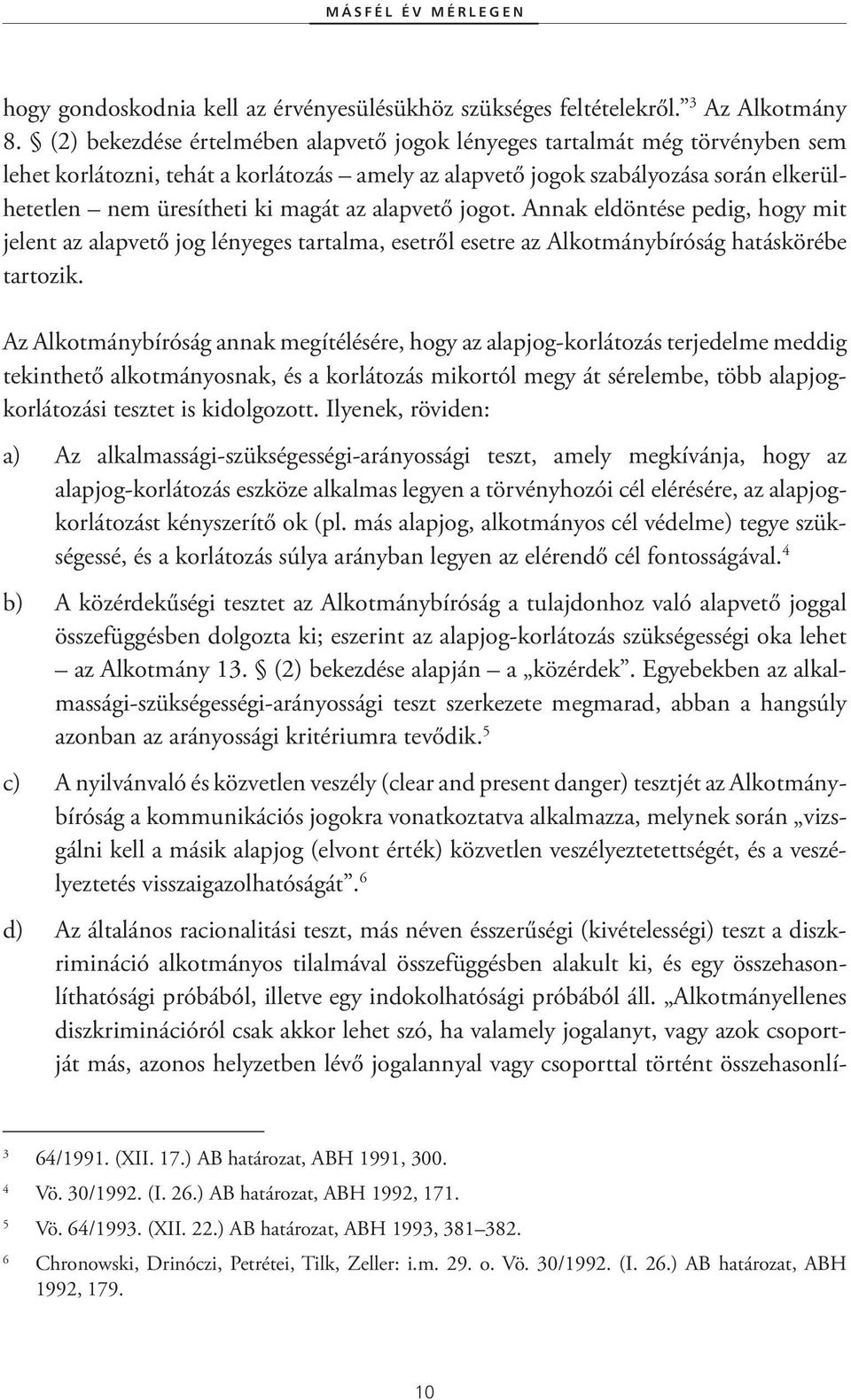 az alapvető jogot. Annak eldöntése pedig, hogy mit jelent az alapvető jog lényeges tartalma, esetről esetre az Alkotmánybíróság hatáskörébe tartozik.