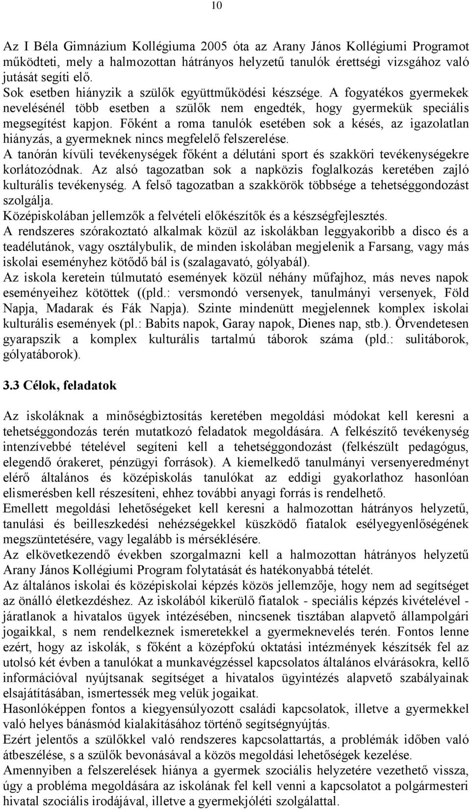 Főként a roma tanulók esetében sok a késés, az igazolatlan hiányzás, a gyermeknek nincs megfelelő felszerelése.