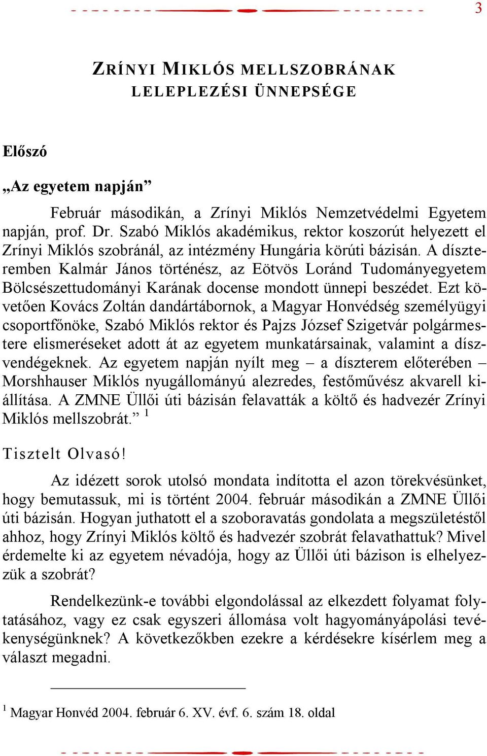 A díszteremben Kalmár János történész, az Eötvös Loránd Tudományegyetem Bölcsészettudományi Karának docense mondott ünnepi beszédet.