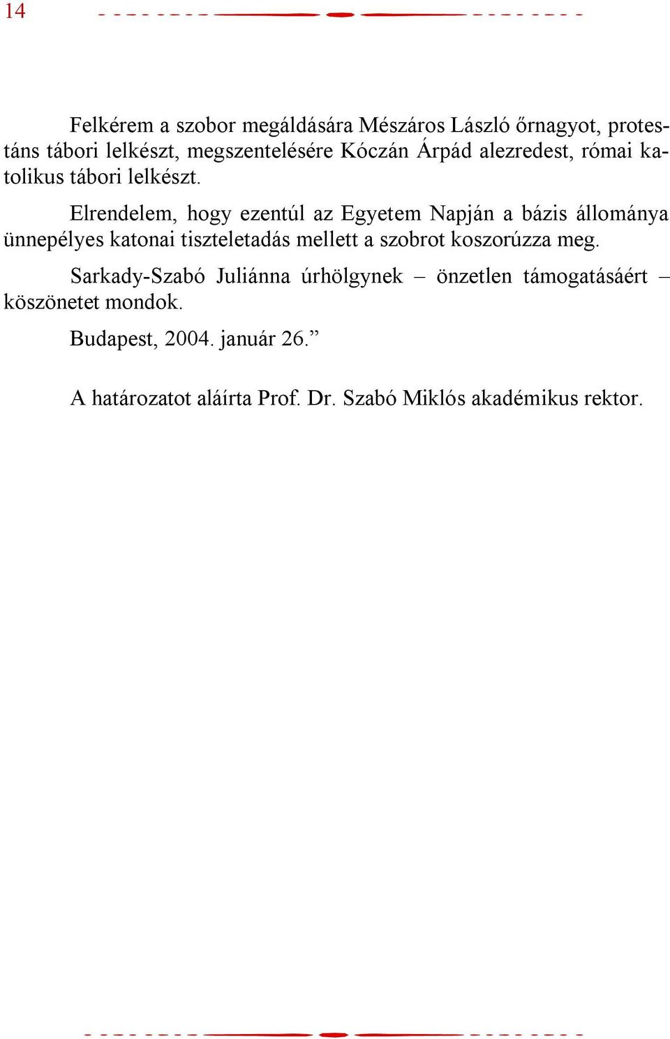 Elrendelem, hogy ezentúl az Egyetem Napján a bázis állománya ünnepélyes katonai tiszteletadás mellett a szobrot