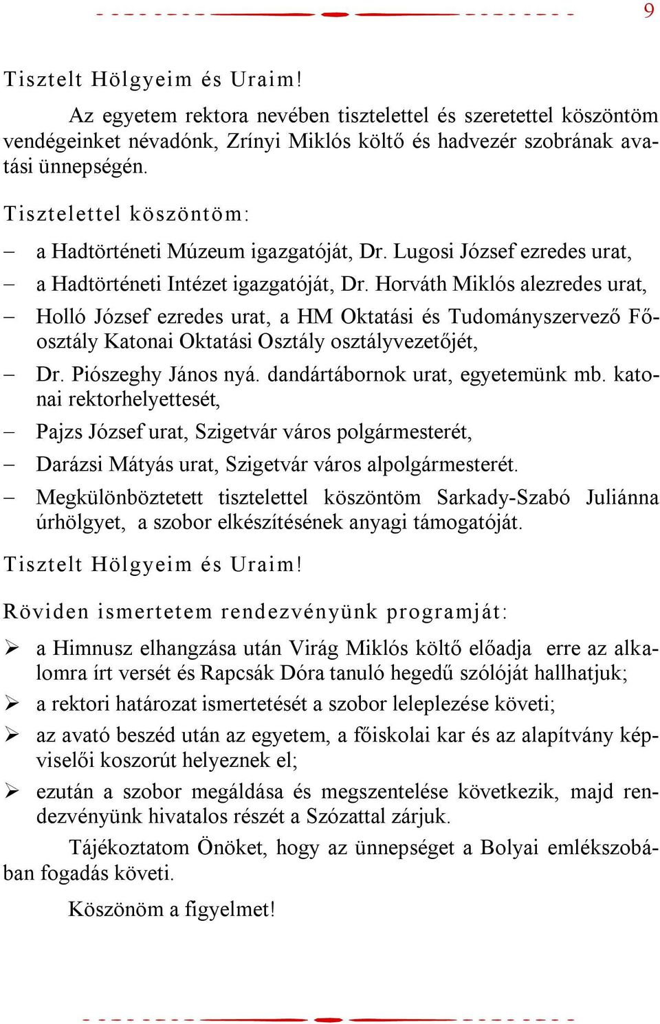 Horváth Miklós alezredes urat, Holló József ezredes urat, a HM Oktatási és Tudományszervező Főosztály Katonai Oktatási Osztály osztályvezetőjét, Dr. Piószeghy János nyá.