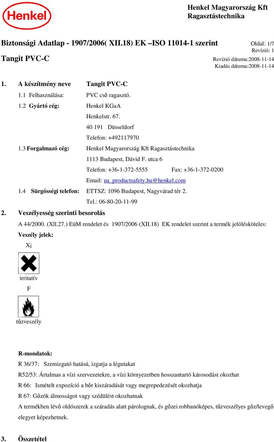 com 1.4 Sürgősségi telefon: ETTSZ: 1096 Budapest, Nagyvárad tér 2. 2. Veszélyesség szerinti besorolás Tel.: 06-80-20-11-99 Revízió dátuma:2008-11-14 Kiadás dátuma:2008-11-14 A 44/2000. (Xll.27.