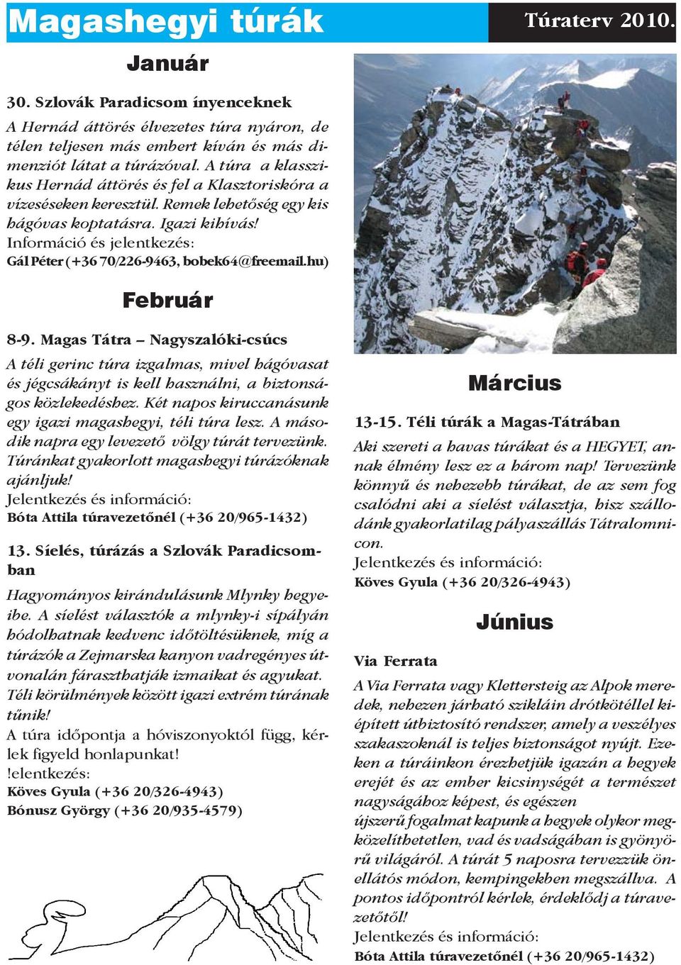 Információ és jelentkezés: Gál Péter (+36 70/226-9463, bobek64@freemail.hu) Február 8-9.