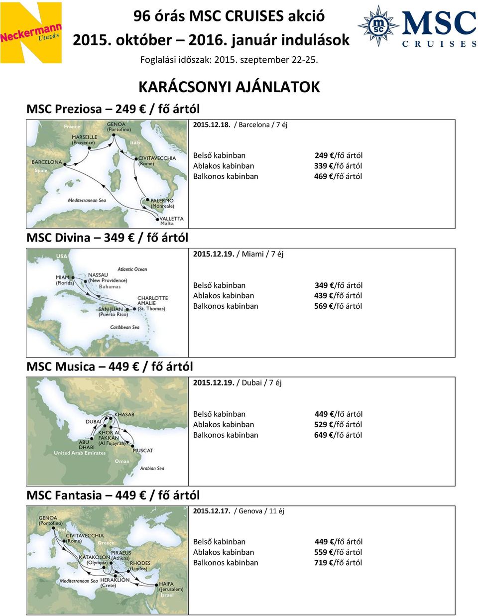 / Miami / 7 éj 349 /fő ártól 439 /fő ártól 569 /fő ártól MSC Musica 449 / fő ártól 2015.12.