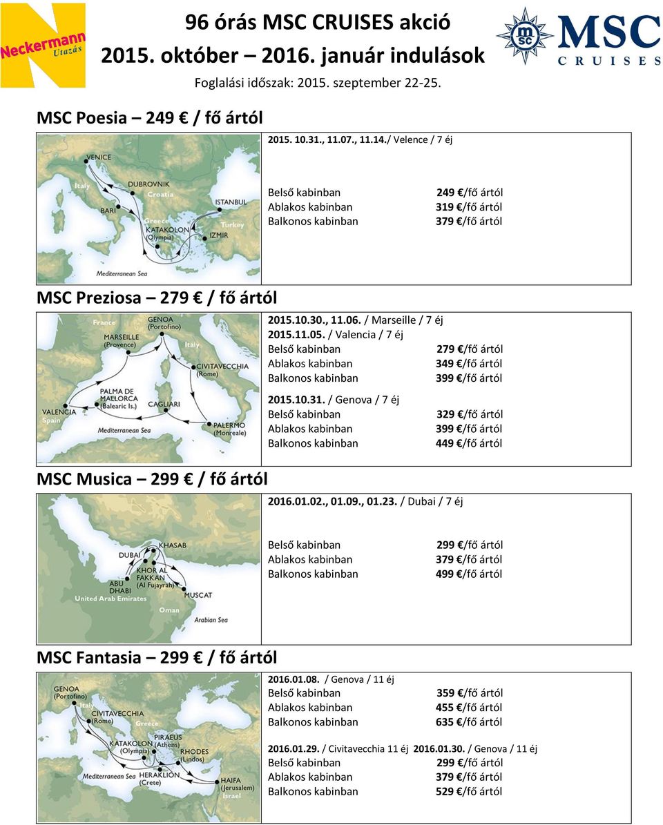 / Genova / 7 éj 329 /fő ártól 399 /fő ártól 449 /fő ártól 2016.01.02., 01.09., 01.23.