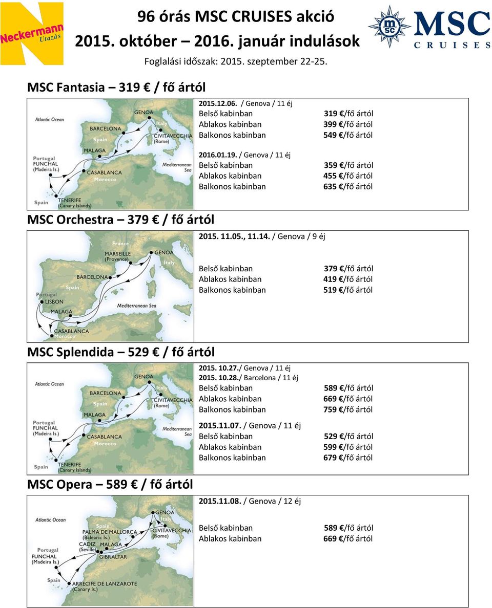 / Genova / 11 éj 399 /fő ártól 549 /fő ártól 359 /fő ártól 455 /fő ártól 635 /fő ártól MSC Orchestra 379 / fő ártól 2015.