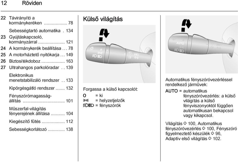 .. 101 Műszerfal-világítás fényerejének állítása... 104 Kiegészítő fűtés... 112 Sebességkorlátozó.