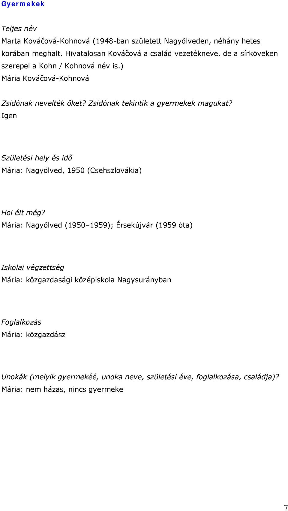 Zsidónak tekintik a gyermekek magukat? Igen Születési hely és idő Mária: Nagyölved, 1950 (Csehszlovákia) Hol élt még?