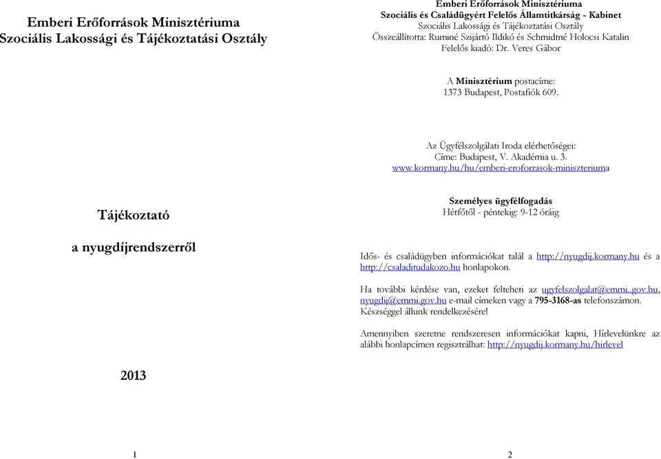 Az Ügyfélszolgálati Iroda elérhetőségei: Címe: Budapest, V. Akadémia u. 3. www.kormany.