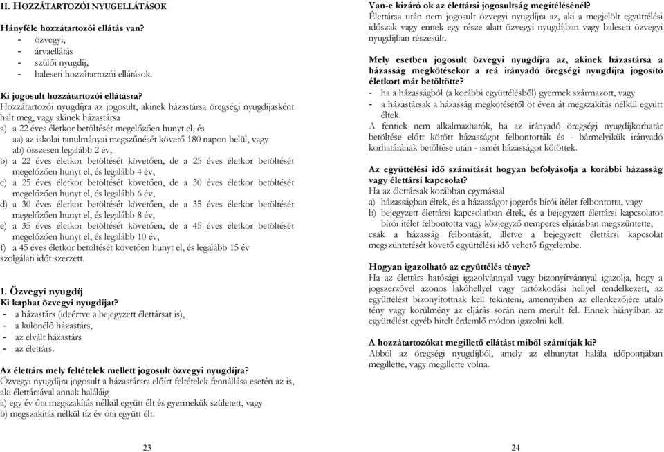 megszűnését követő 180 napon belül, vagy ab) összesen legalább 2 év, b) a 22 éves életkor betöltését követően, de a 25 éves életkor betöltését megelőzően hunyt el, és legalább 4 év, c) a 25 éves