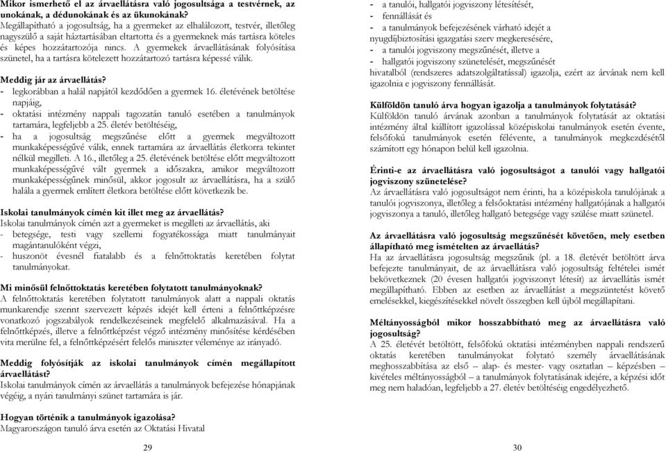 A gyermekek árvaellátásának folyósítása szünetel, ha a tartásra kötelezett hozzátartozó tartásra képessé válik. Meddig jár az árvaellátás? - legkorábban a halál napjától kezdődően a gyermek 16.