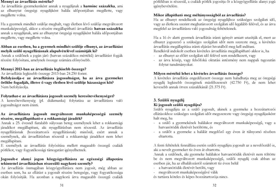 nyugdíjként halála időpontjában megillette, vagy megillette volna. Abban az esetben, ha a gyermek mindkét szülője elhunyt, az árvaellátást melyik szülő nyugellátásnak alapulvételével számítják ki?