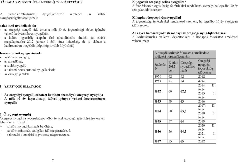 január 1-jétől nincs lehetőség, de az ellátást a határozatban megjelölt időpontig tovább folyósítják).