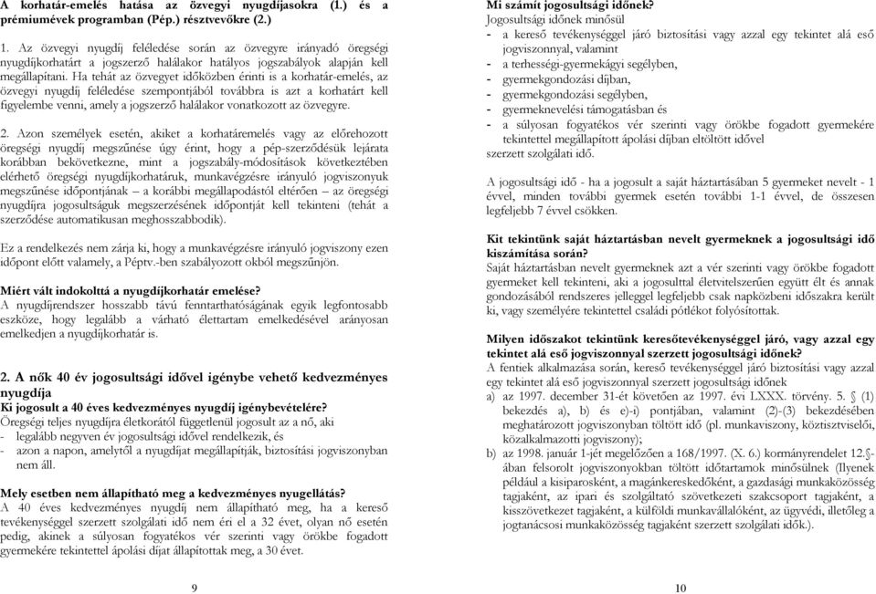 Ha tehát az özvegyet időközben érinti is a korhatár-emelés, az özvegyi nyugdíj feléledése szempontjából továbbra is azt a korhatárt kell figyelembe venni, amely a jogszerző halálakor vonatkozott az