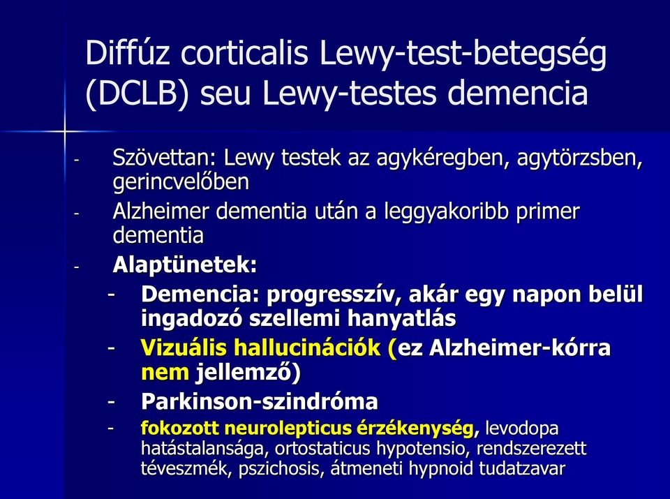 belül ingadozó szellemi hanyatlás - Vizuális hallucinációk (ez Alzheimer-kórra nem jellemző) - Parkinson-szindróma - fokozott