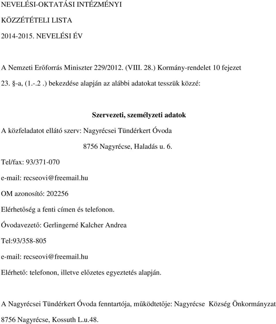 6. Tel/fax: 93/371-070 e-mail: recseovi@freemail.hu OM azonosító: 202256 Elérhetőség a fenti címen és telefonon.