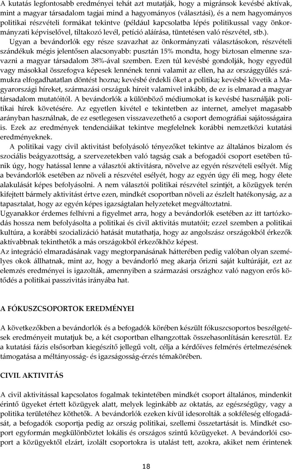 Ugyan a bevándorlók egy része szavazhat az önkormányzati választásokon, részvételi szándékuk mégis jelentősen alacsonyabb: pusztán 15% mondta, hogy biztosan elmenne szavazni a magyar társadalom