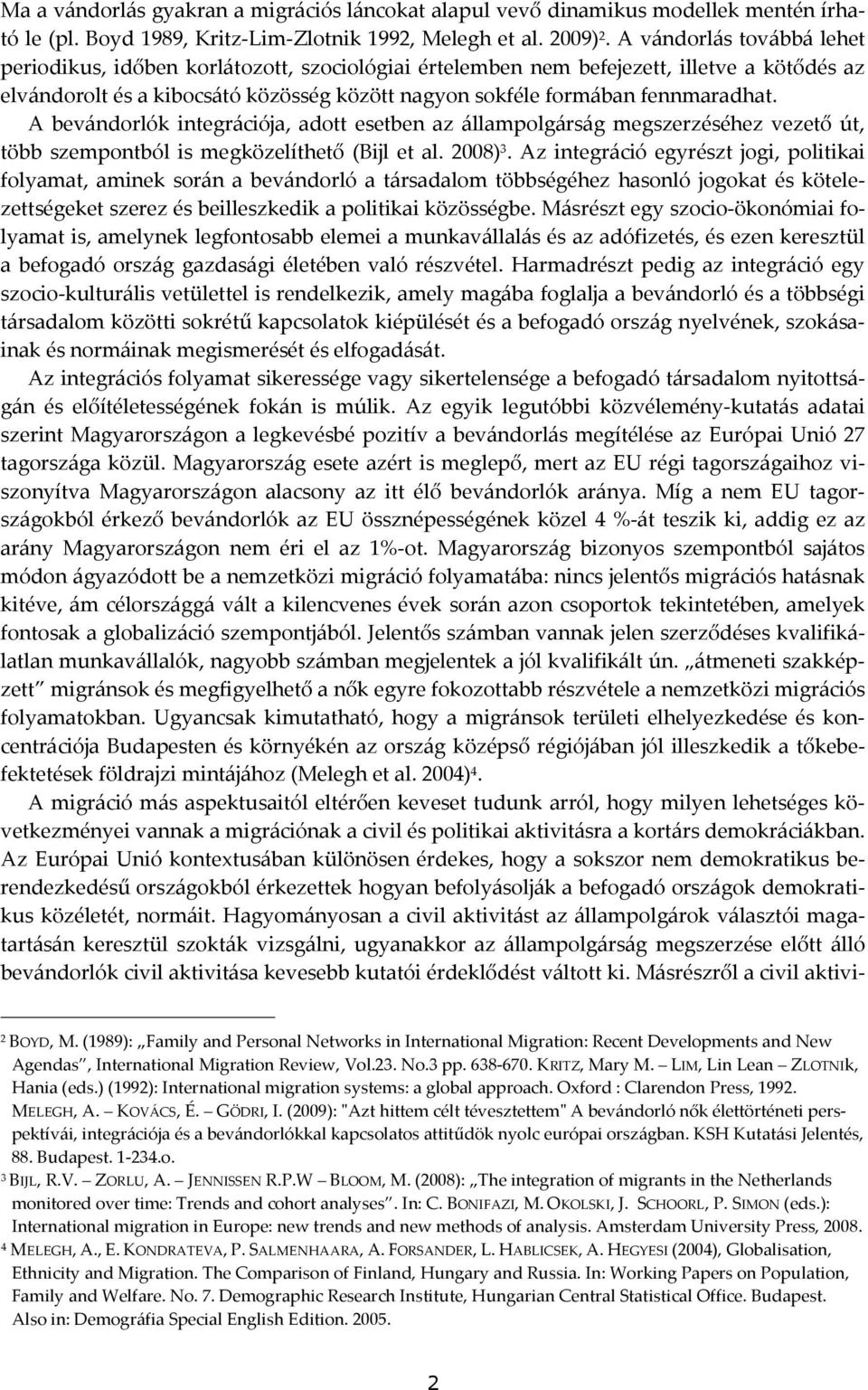 A bevándorlók integrációja, adott esetben az állampolgárság megszerzéséhez vezető út, több szempontból is megközelíthető (Bijl et al. 2008) 3.
