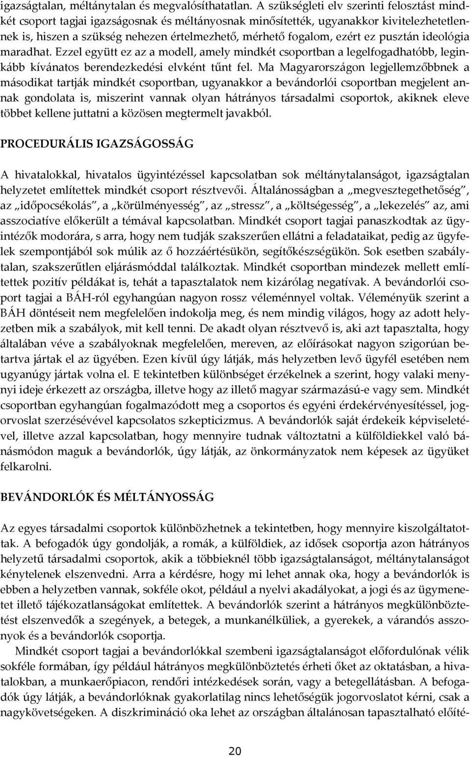 ezért ez pusztán ideológia maradhat. Ezzel együtt ez az a modell, amely mindkét csoportban a legelfogadhatóbb, leginkább kívánatos berendezkedési elvként tűnt fel.